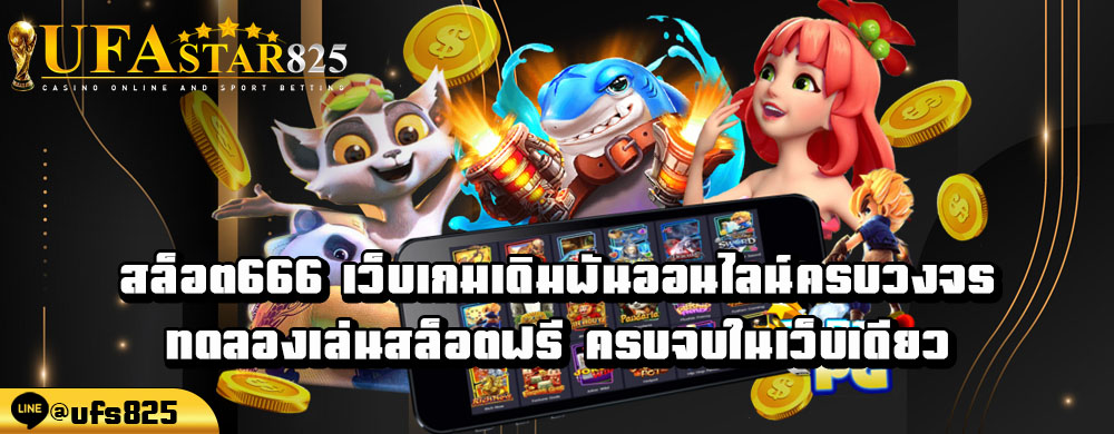 สล็อต666-เว็บเกมเดิมพันออนไลน์ครบวงจร-ทดลองเล่นสล็อตฟรี-ครบจบในเว็บเดียว