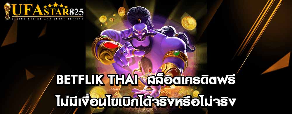 Betflik thai สล็อตเครดิตฟรีไม่มีเงื่อนไขเบิกได้จริงหรือไม่จริง