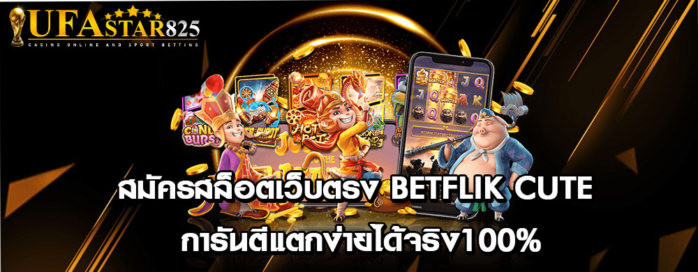 สมัครสล็อตเว็บตรง BETFLIK CUTE การันตีแตกง่ายได้จริง100%